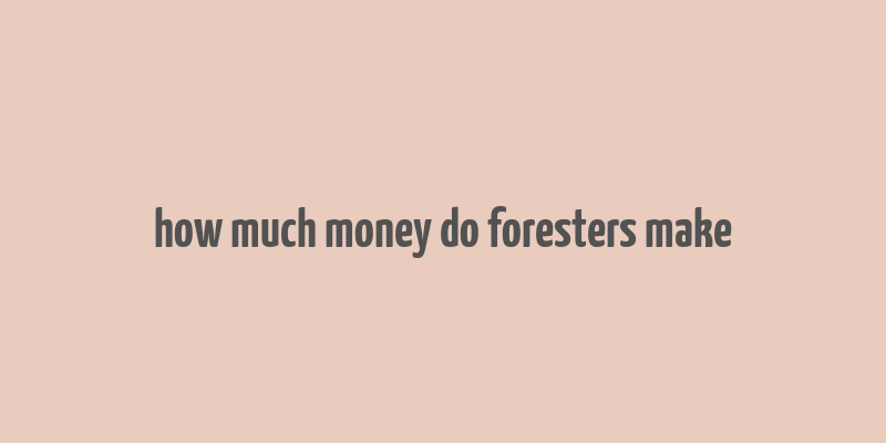 how much money do foresters make