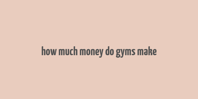 how much money do gyms make