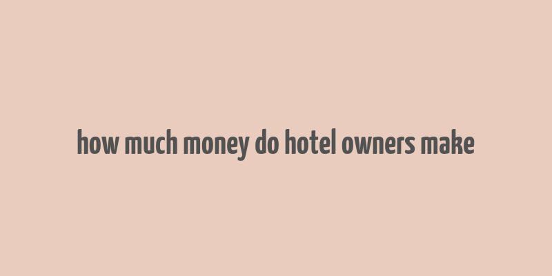 how much money do hotel owners make