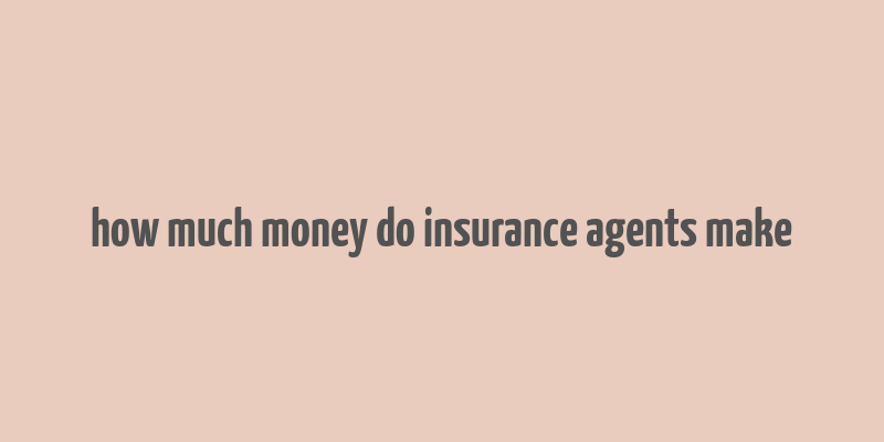 how much money do insurance agents make