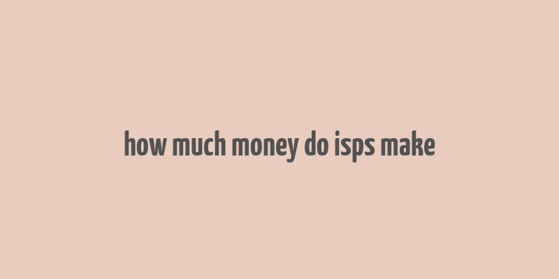 how much money do isps make