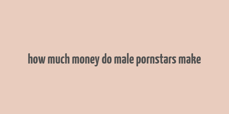 how much money do male pornstars make