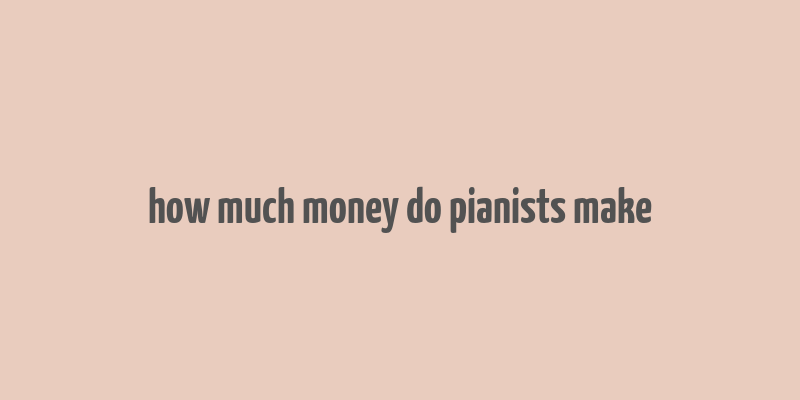 how much money do pianists make