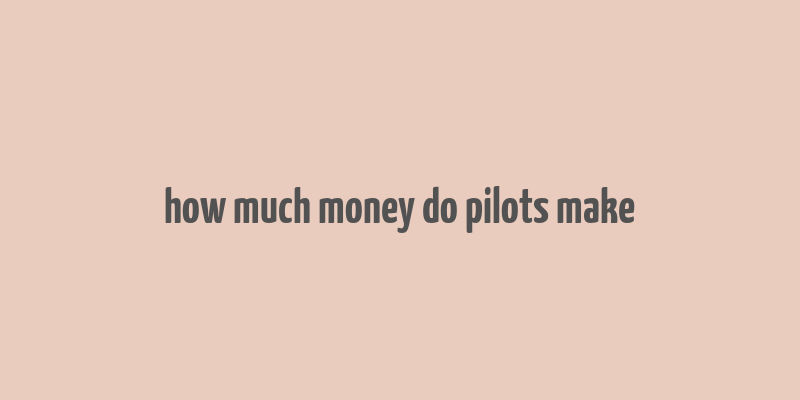 how much money do pilots make