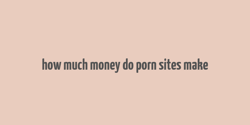 how much money do porn sites make