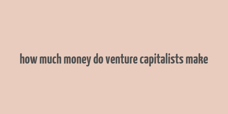 how much money do venture capitalists make