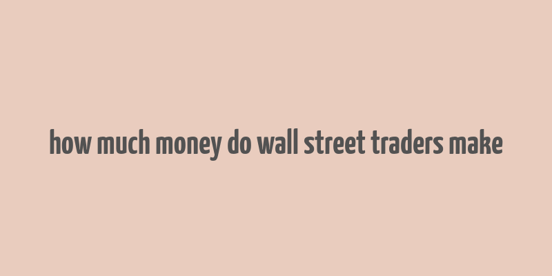 how much money do wall street traders make