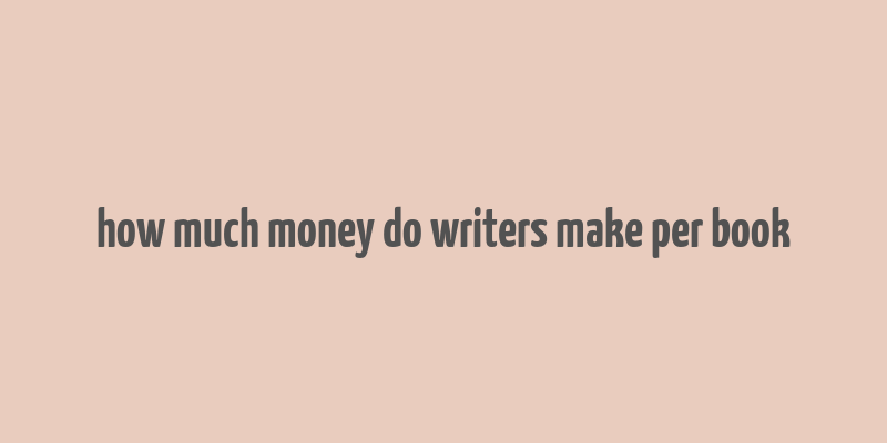 how much money do writers make per book