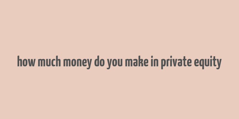 how much money do you make in private equity