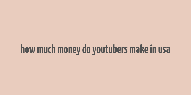 how much money do youtubers make in usa