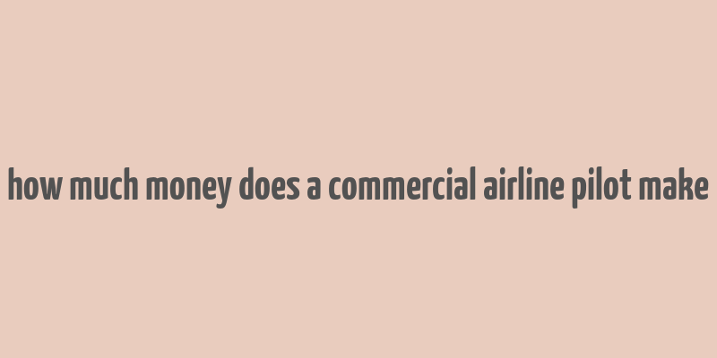 how much money does a commercial airline pilot make