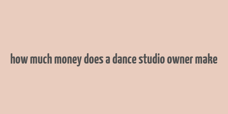 how much money does a dance studio owner make