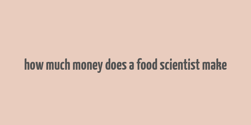 how much money does a food scientist make