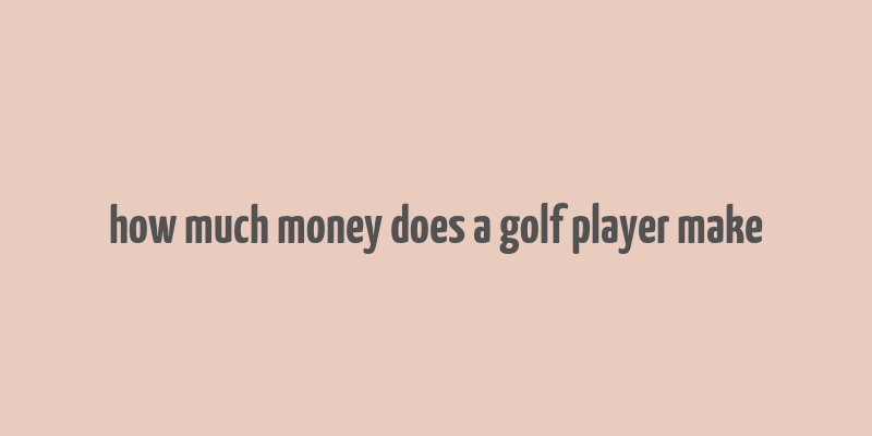 how much money does a golf player make