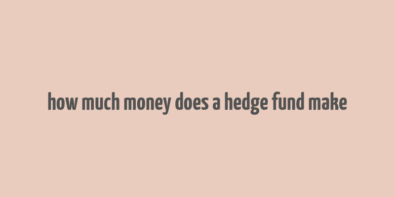 how much money does a hedge fund make