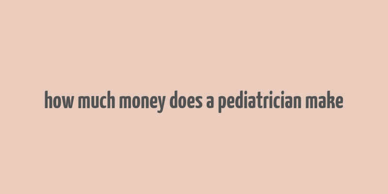 how much money does a pediatrician make