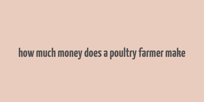 how much money does a poultry farmer make