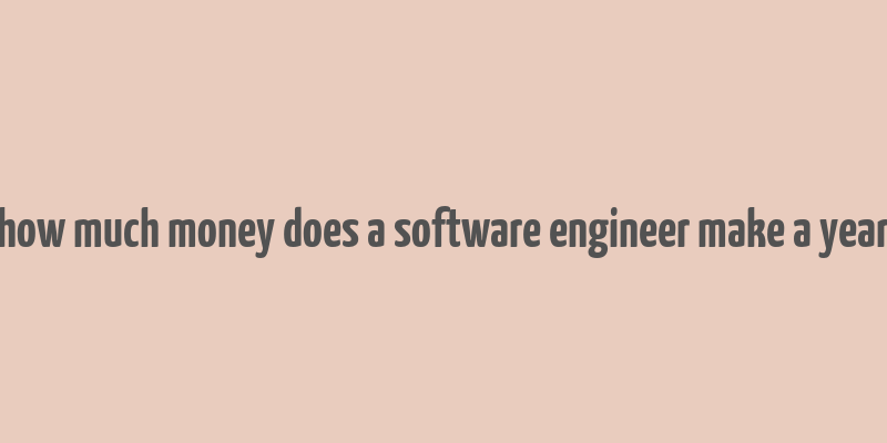 how much money does a software engineer make a year