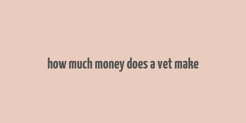 how much money does a vet make