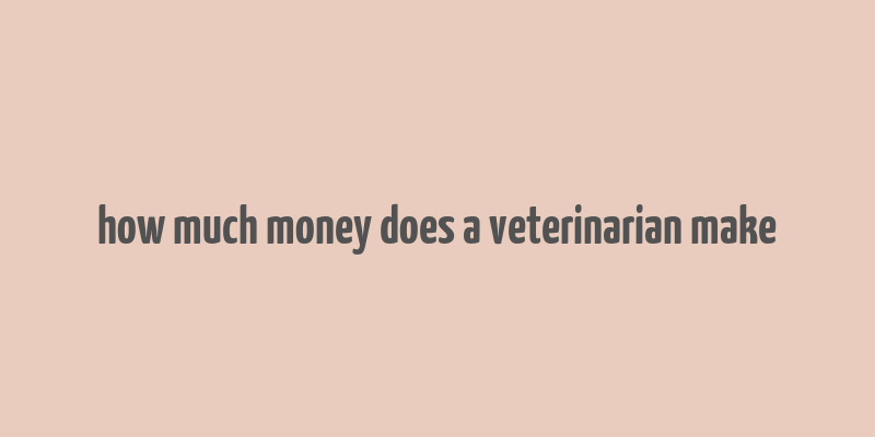 how much money does a veterinarian make