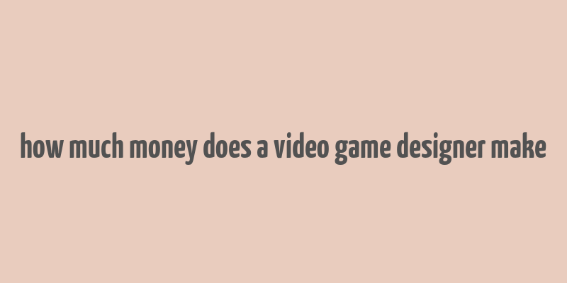 how much money does a video game designer make