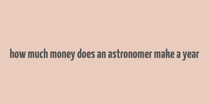 how much money does an astronomer make a year