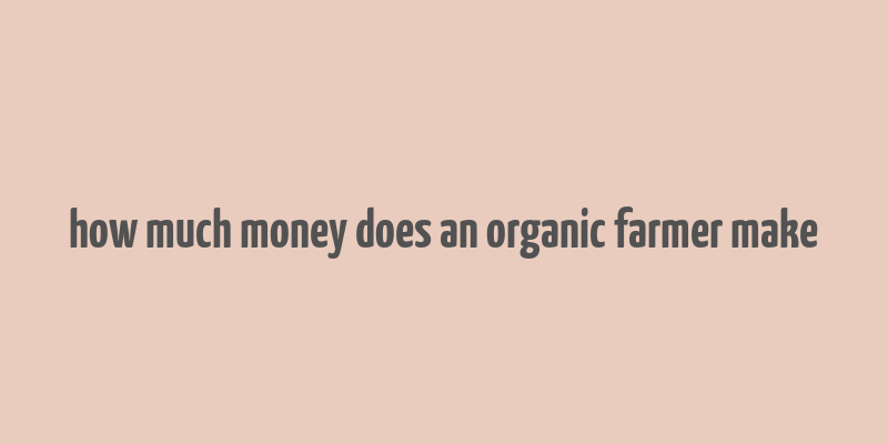 how much money does an organic farmer make