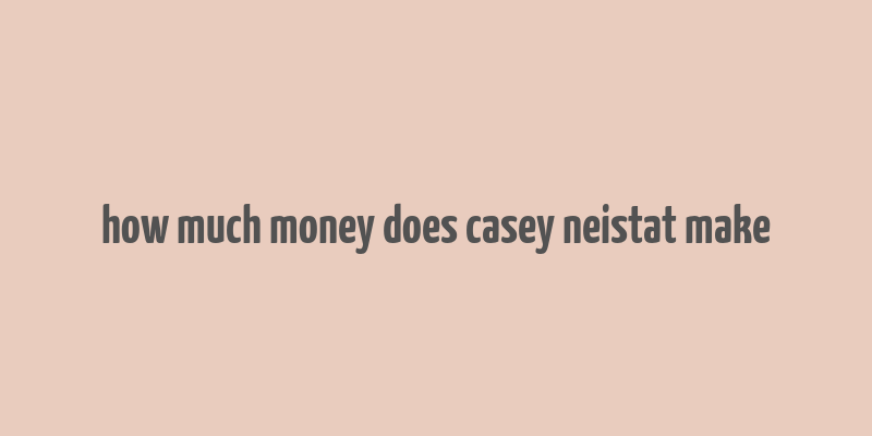 how much money does casey neistat make