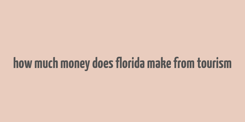 how much money does florida make from tourism