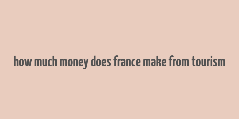 how much money does france make from tourism