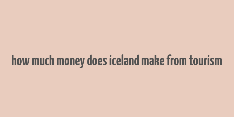 how much money does iceland make from tourism