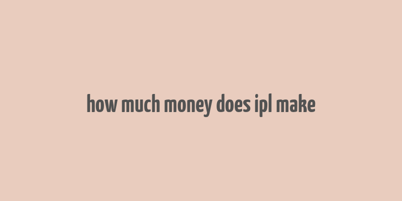 how much money does ipl make