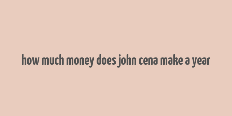 how much money does john cena make a year