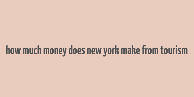 how much money does new york make from tourism