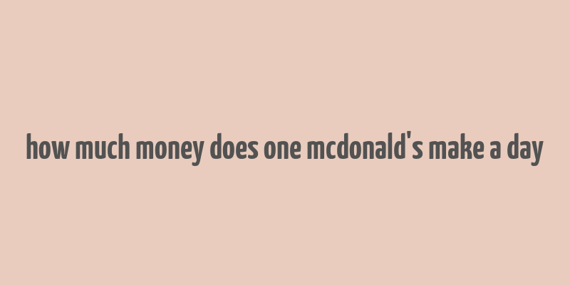 how much money does one mcdonald's make a day