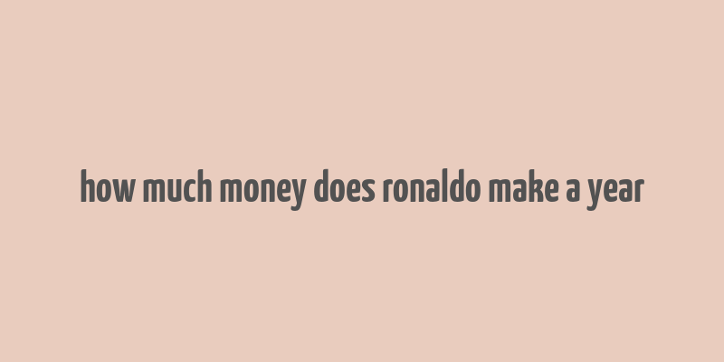 how much money does ronaldo make a year