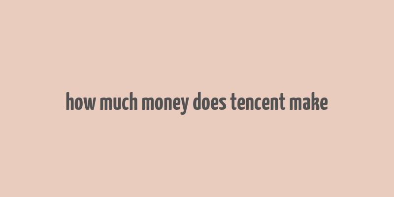 how much money does tencent make