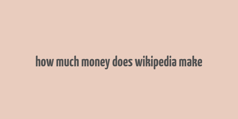 how much money does wikipedia make