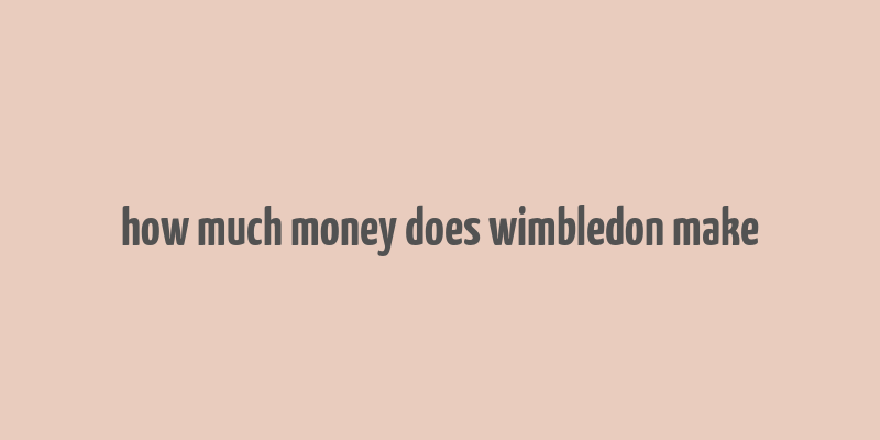 how much money does wimbledon make