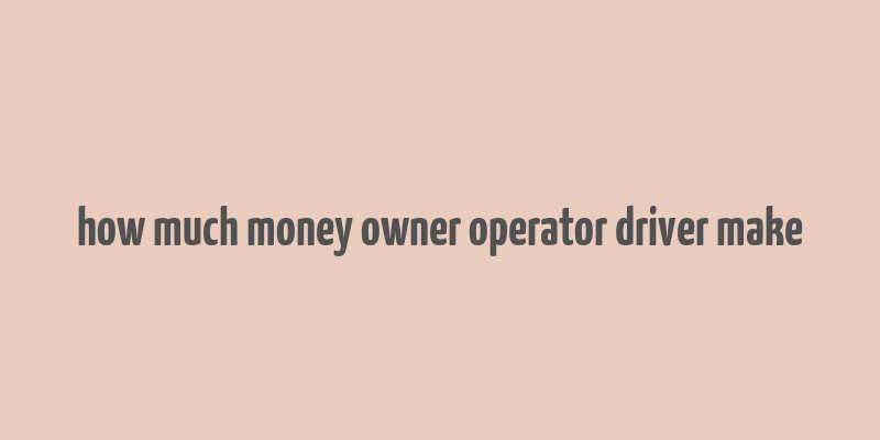 how much money owner operator driver make