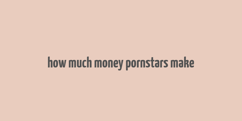 how much money pornstars make