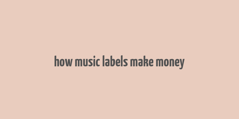 how music labels make money