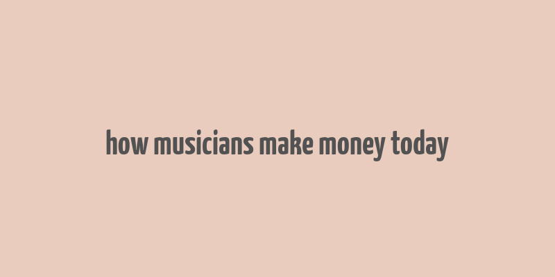 how musicians make money today