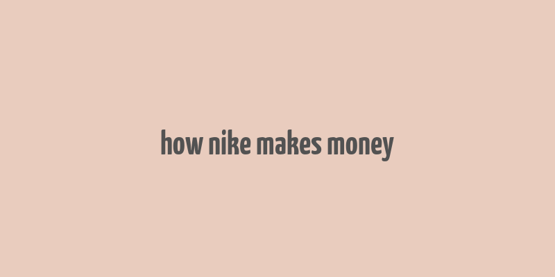 how nike makes money