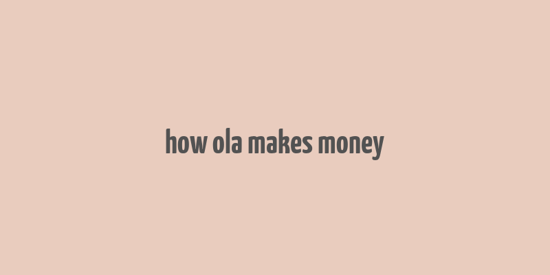 how ola makes money