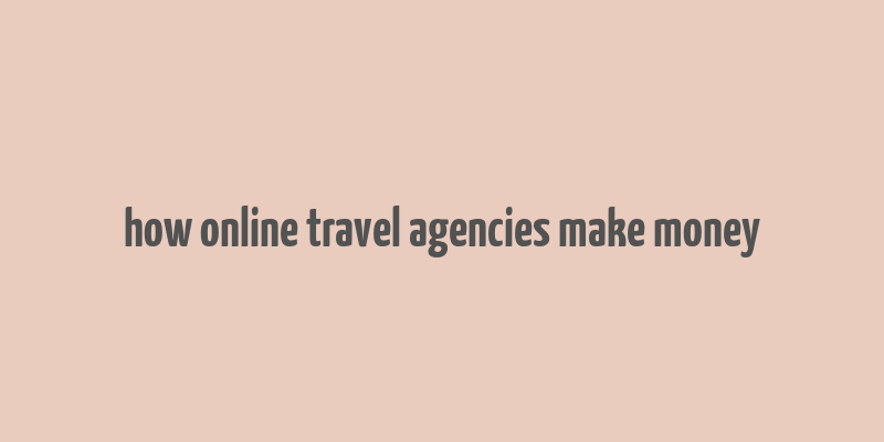 how online travel agencies make money