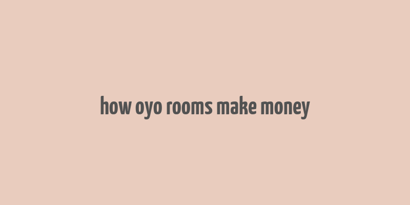 how oyo rooms make money