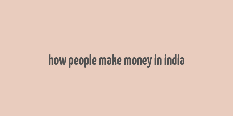 how people make money in india