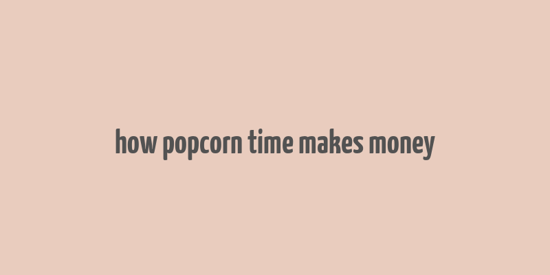 how popcorn time makes money