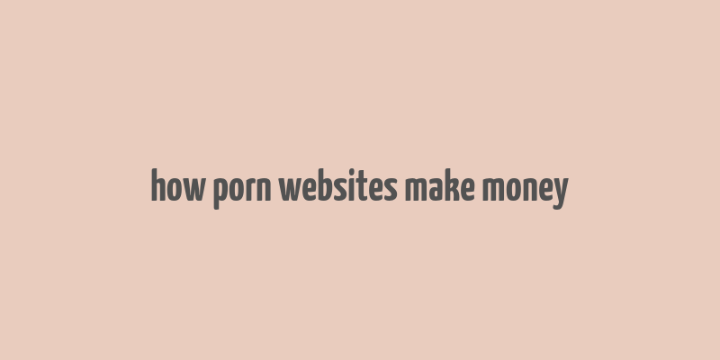 how porn websites make money